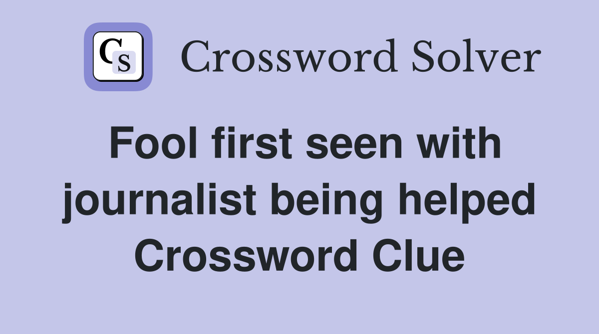 Fool first seen with journalist being helped Crossword Clue