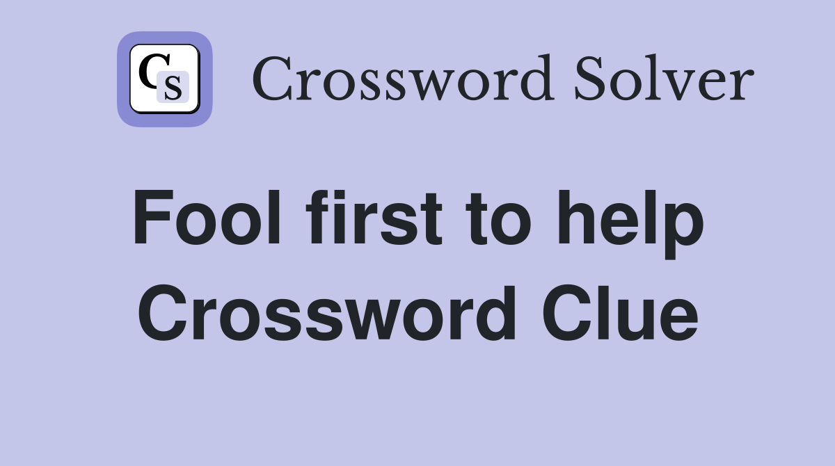Fool first to help  Crossword Clue