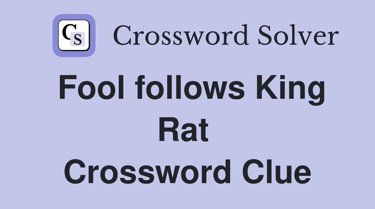 Fool follows King Rat  Crossword Clue