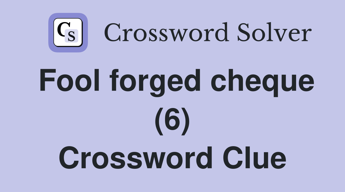 Fool forged cheque (6) Crossword Clue