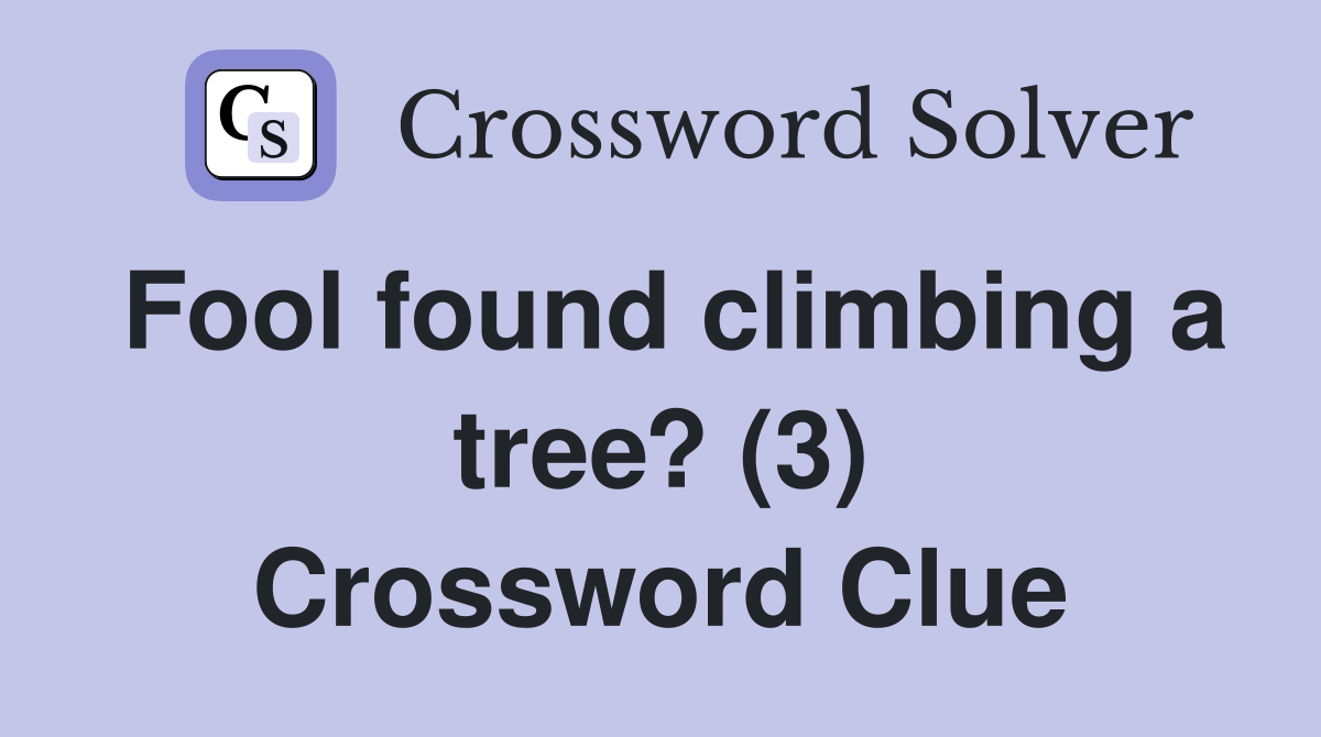 Fool found climbing a tree? (3) Crossword Clue