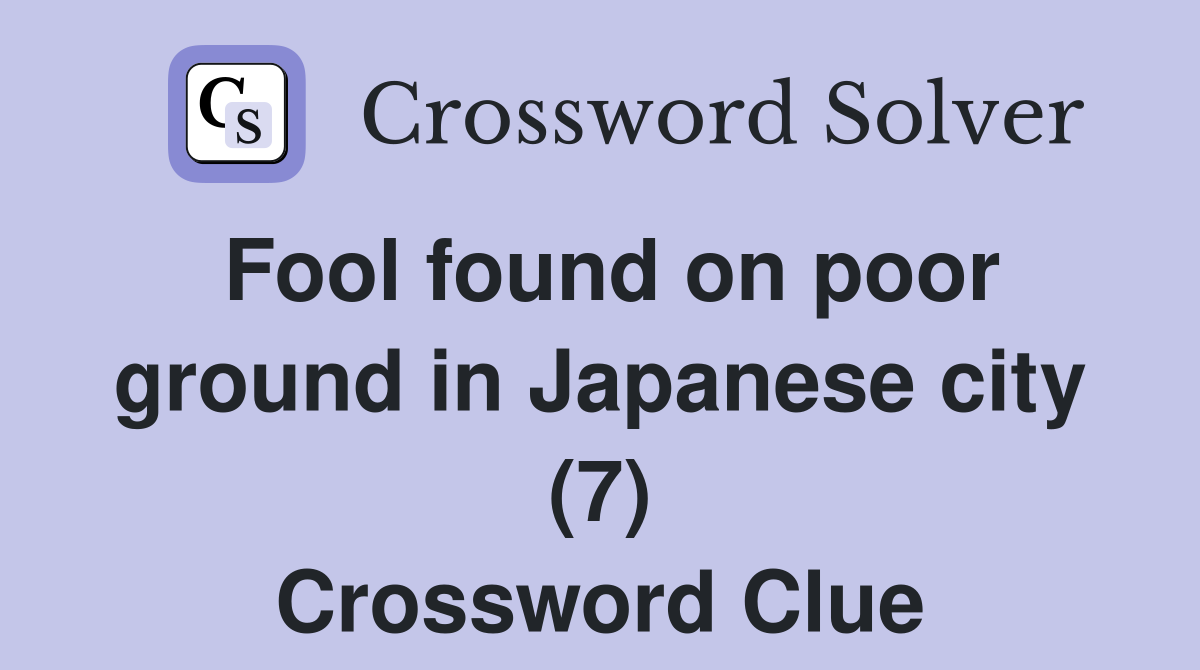 Fool found on poor ground in Japanese city (7) Crossword Clue