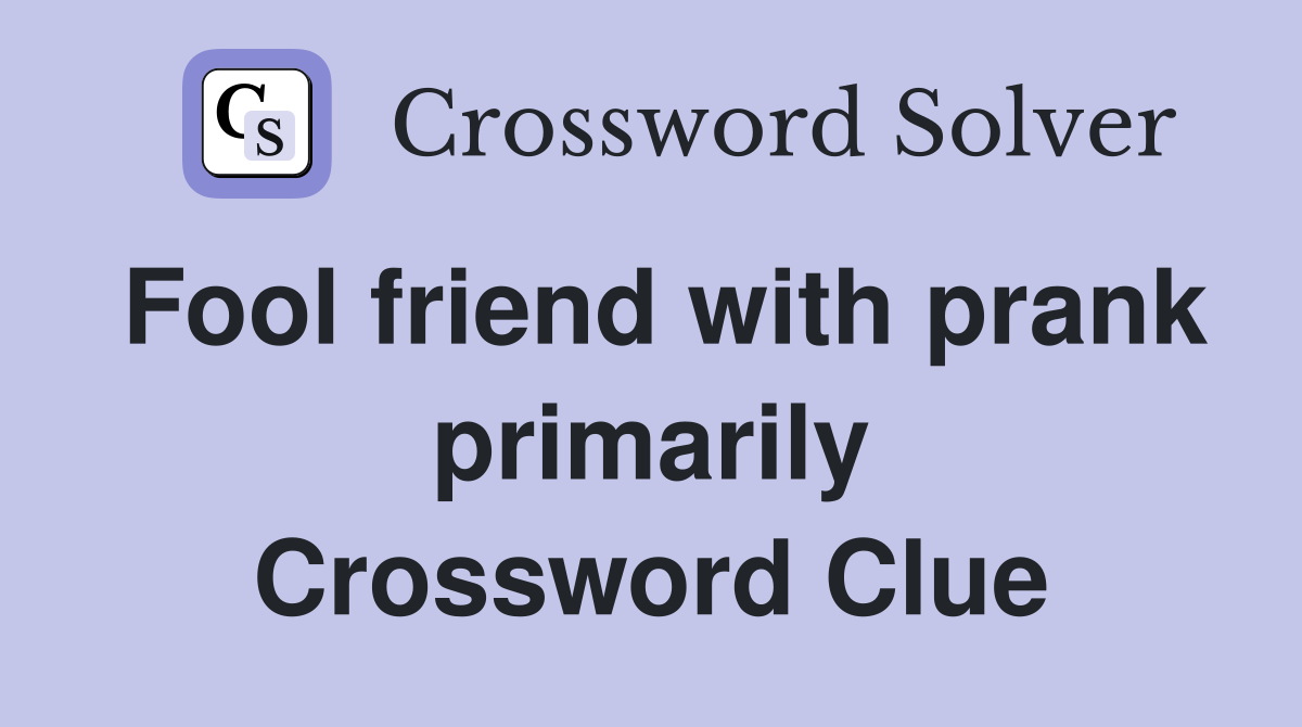 Fool friend with prank primarily Crossword Clue