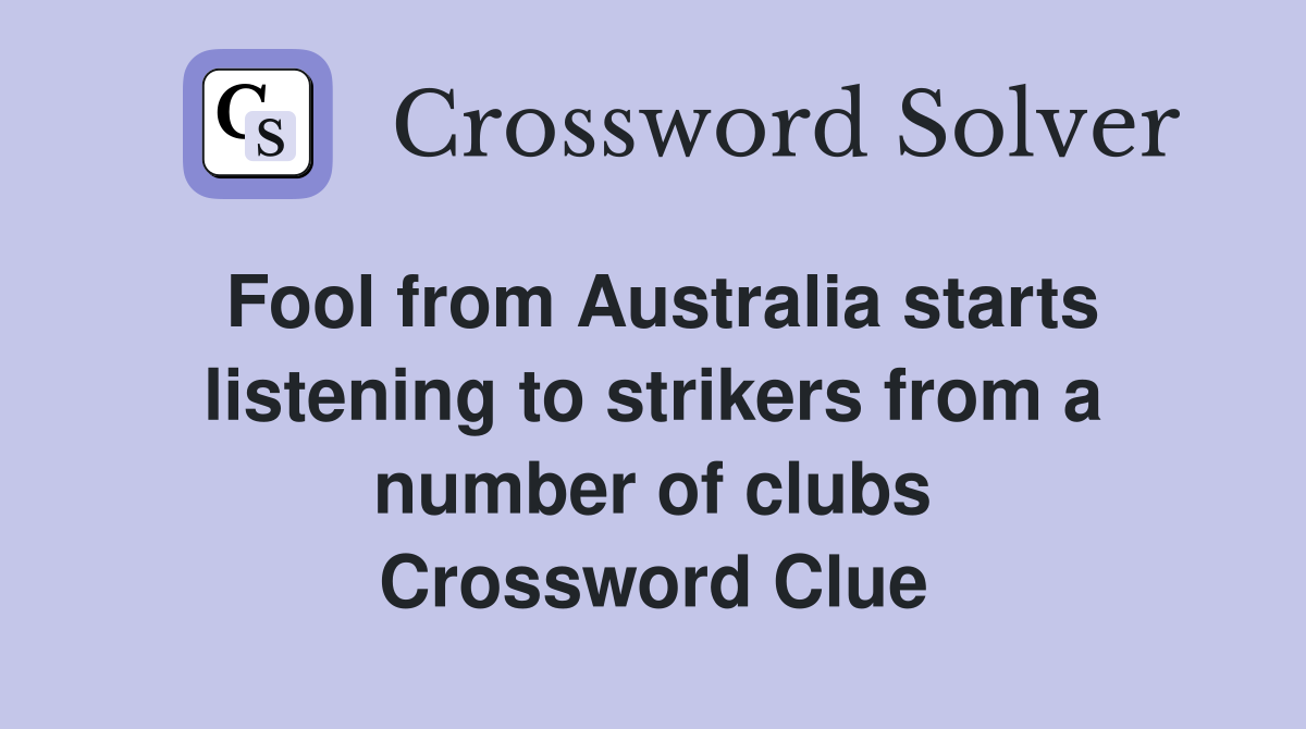 Fool from Australia starts listening to strikers from a number of clubs Crossword Clue