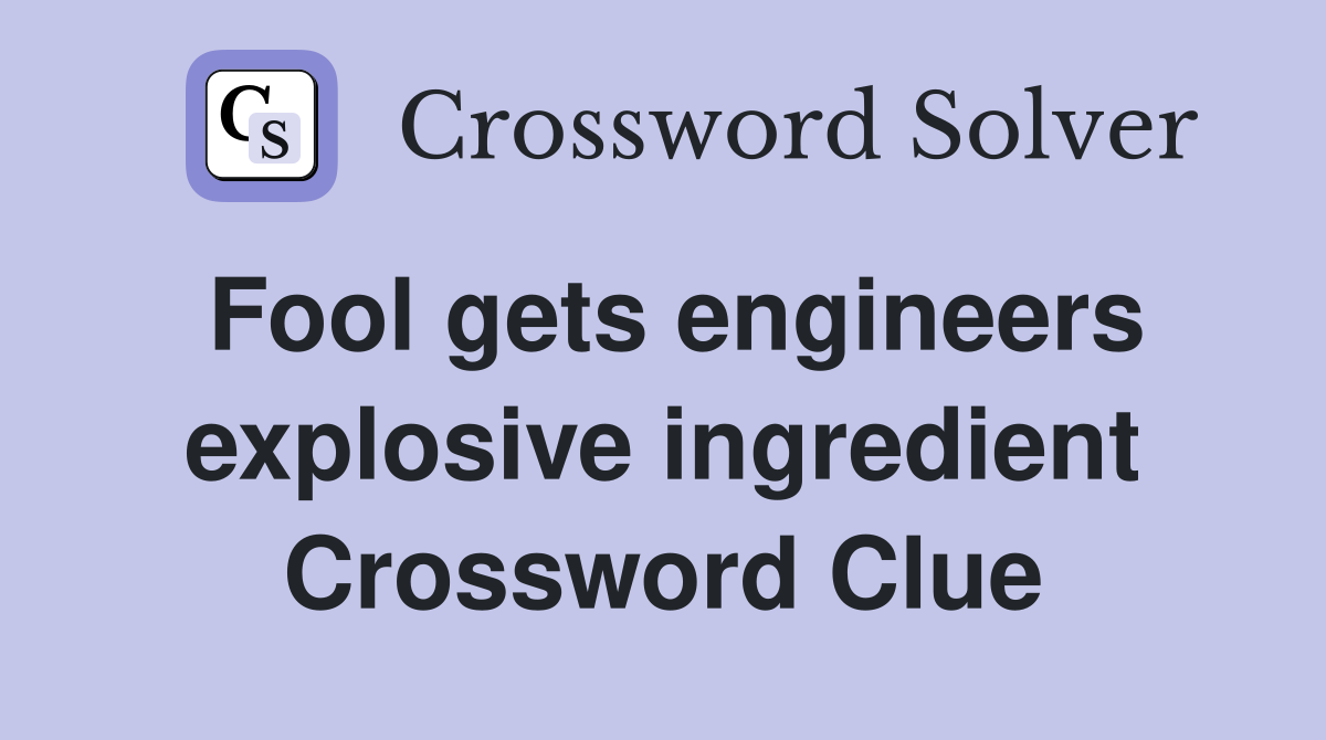 Fool gets engineers explosive ingredient Crossword Clue