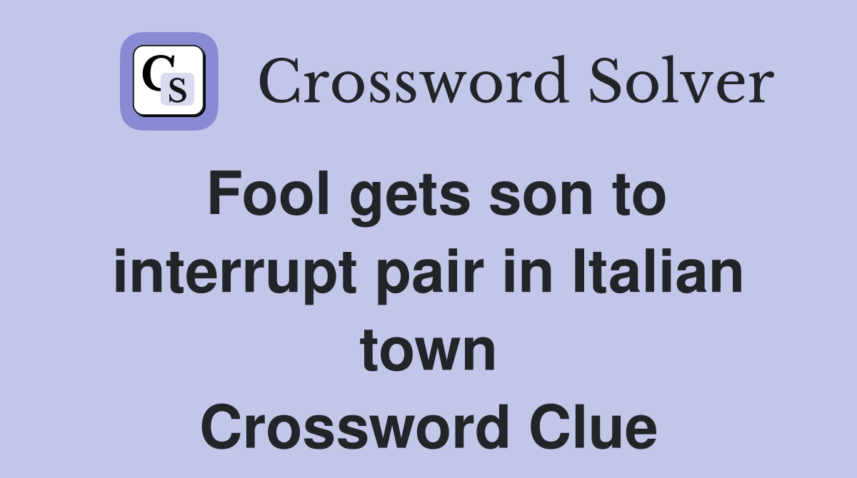 Fool gets son to interrupt pair in Italian town Crossword Clue