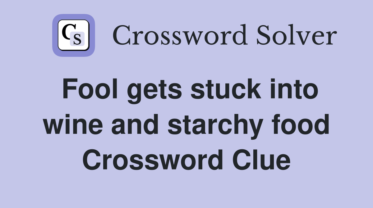 Fool gets stuck into wine and starchy food Crossword Clue