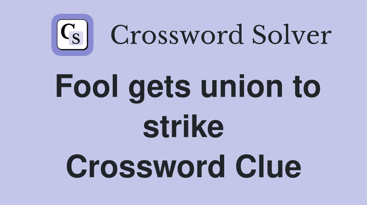 Fool gets union to strike Crossword Clue