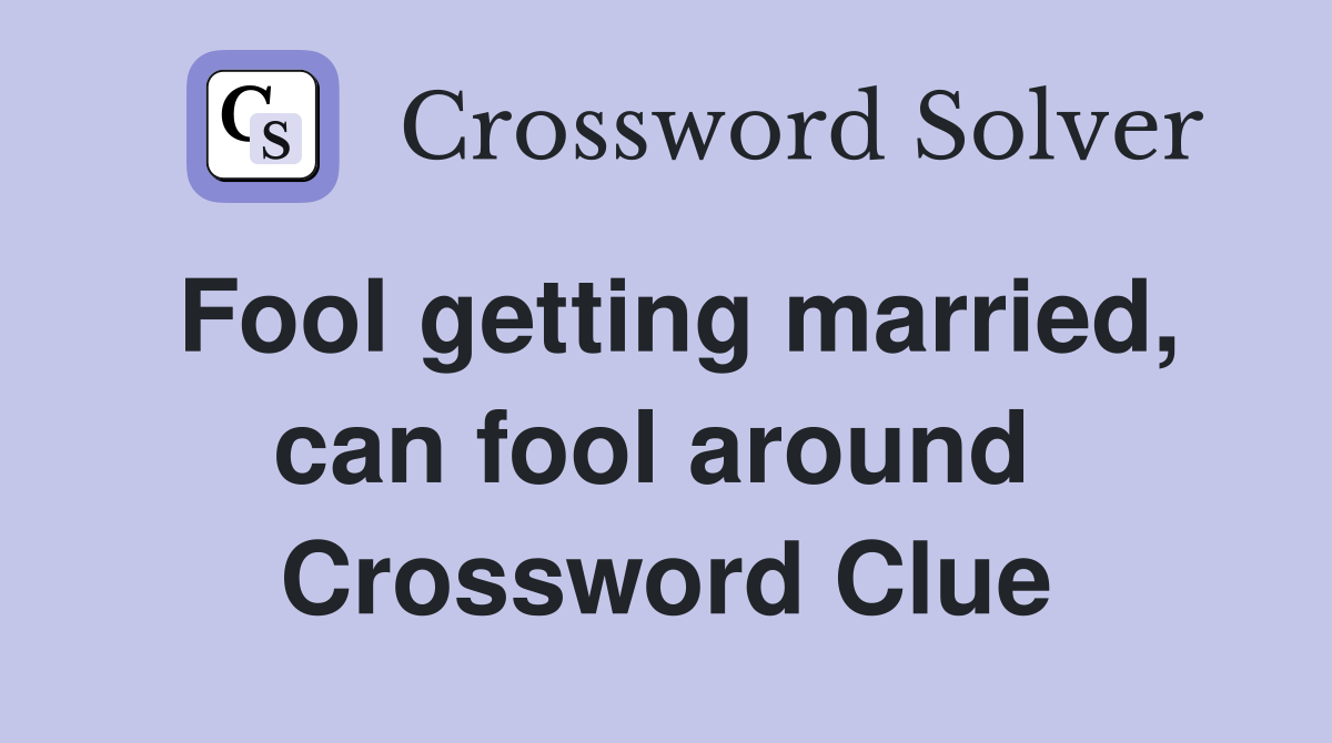 Fool getting married, can fool around  Crossword Clue