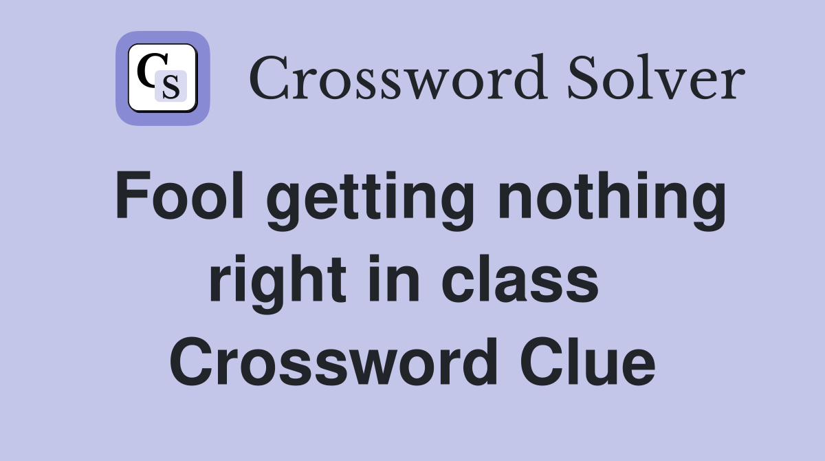 Fool getting nothing right in class  Crossword Clue