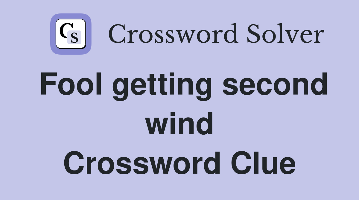 Fool getting second wind Crossword Clue