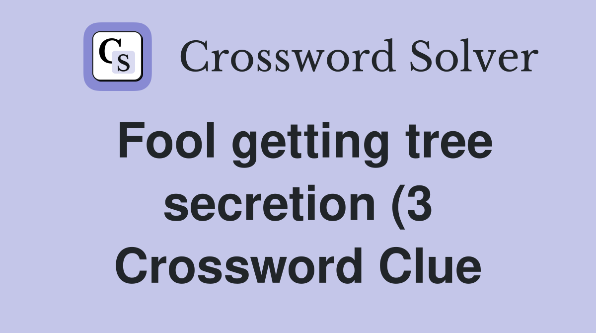 Fool getting tree secretion (3) Crossword Clue Answers Crossword Solver Fool getting tree secretion (3) Crossword Clue Answers Crossword Solver