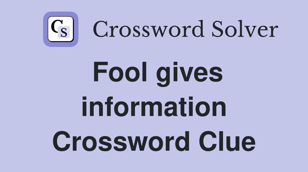 Fool gives information Crossword Clue