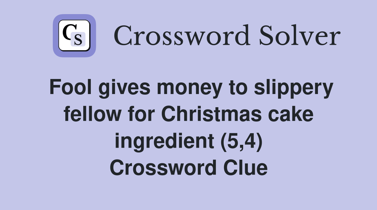 Fool gives money to slippery fellow for Christmas cake ingredient (5,4) Crossword Clue