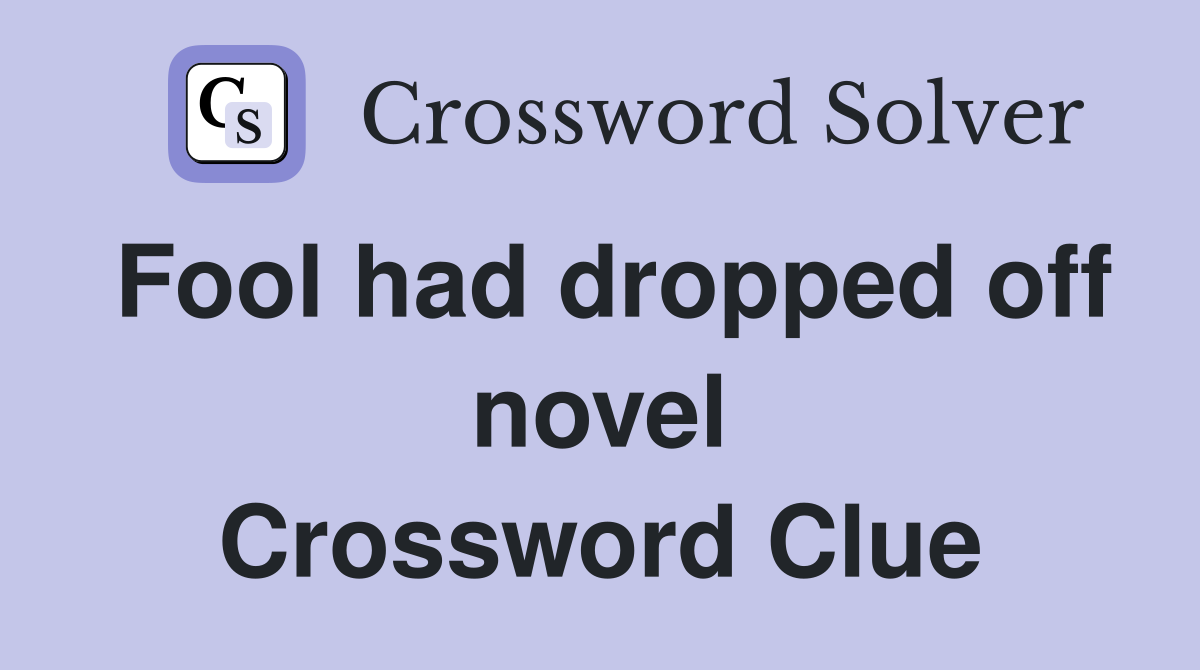 Fool had dropped off novel Crossword Clue