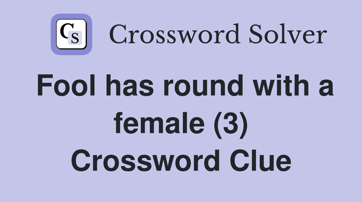 Fool has round with a female (3) Crossword Clue