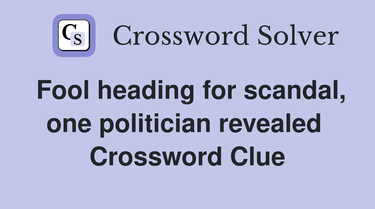 Fool heading for scandal, one politician revealed  Crossword Clue