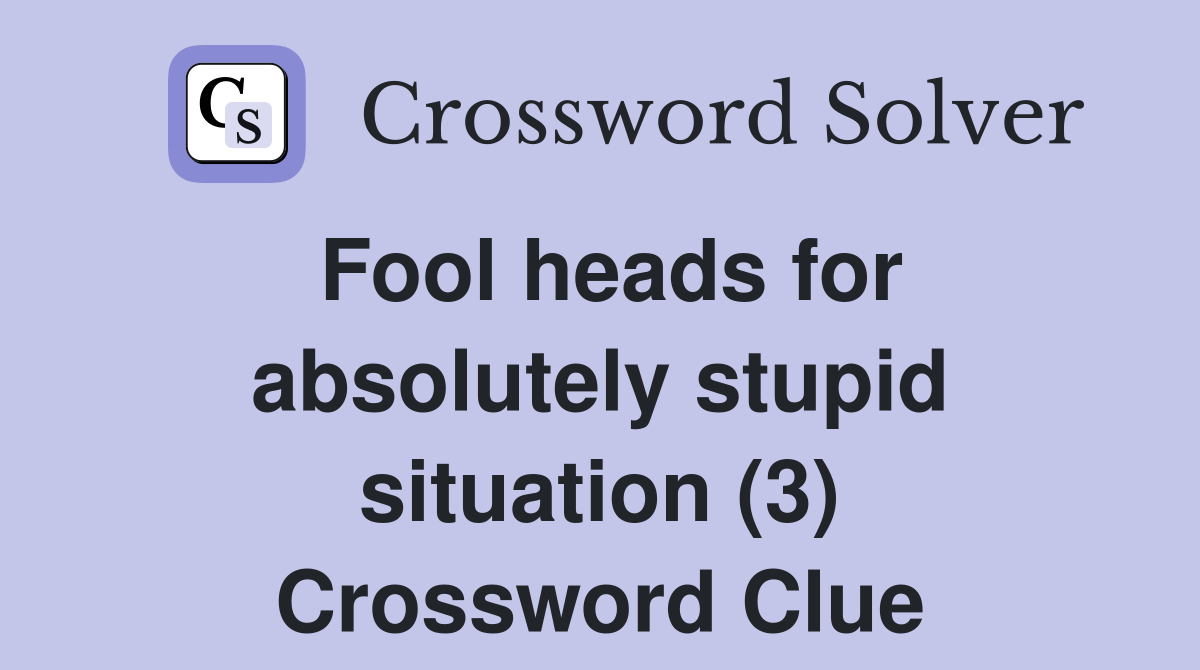 Fool heads for absolutely stupid situation (3) Crossword Clue