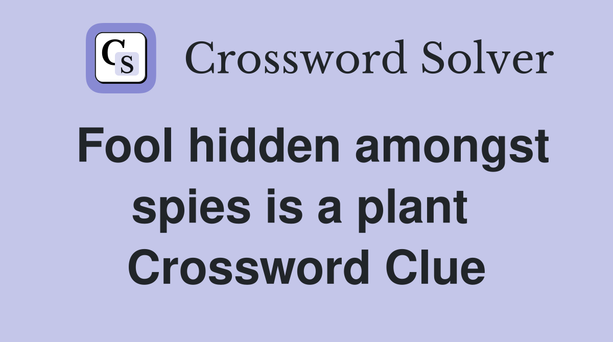Fool hidden amongst spies is a plant  Crossword Clue