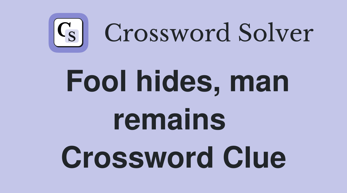 Fool hides, man remains  Crossword Clue