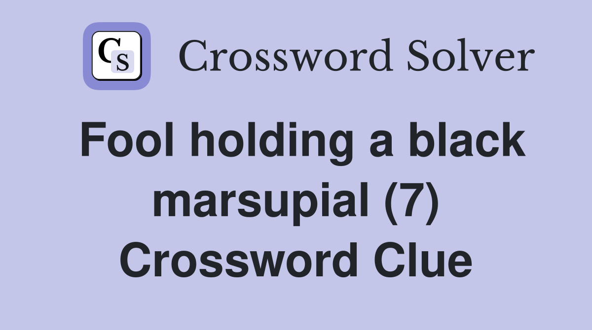 Fool holding a black marsupial (7) Crossword Clue