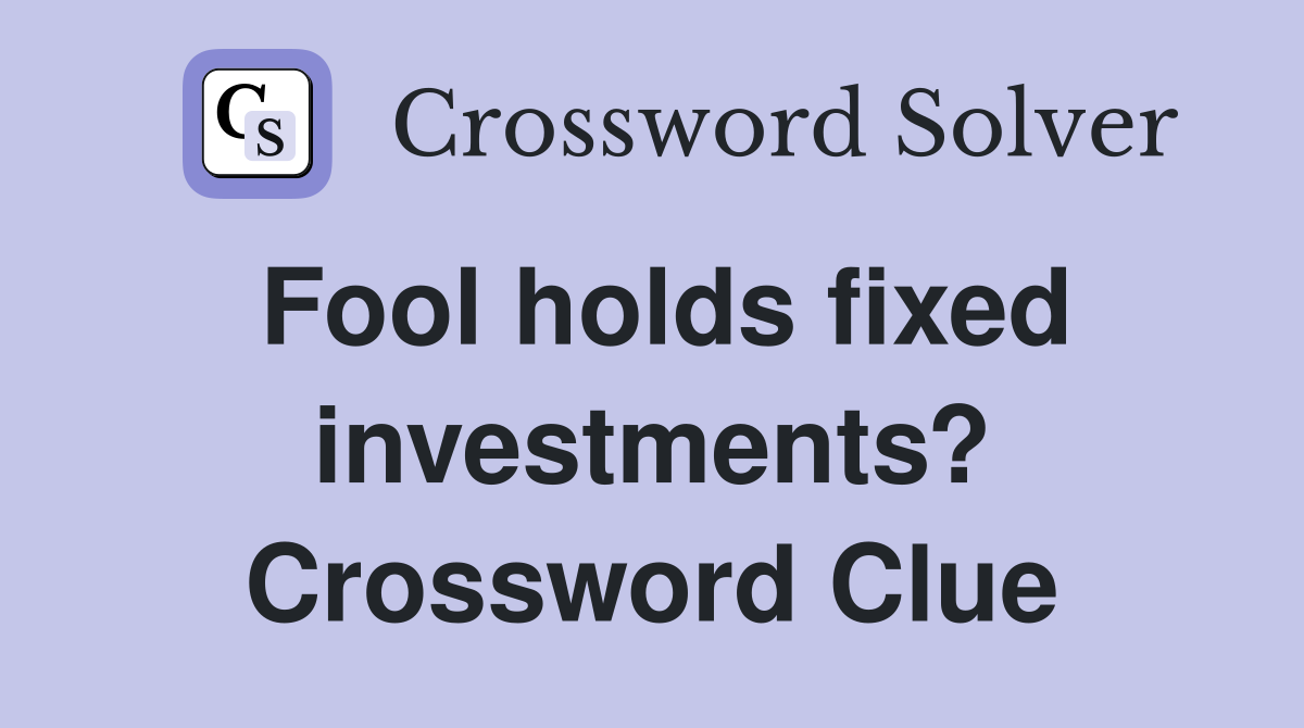 Fool holds fixed investments? Crossword Clue