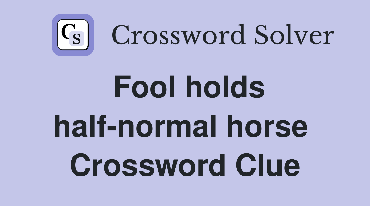 Fool holds half-normal horse  Crossword Clue