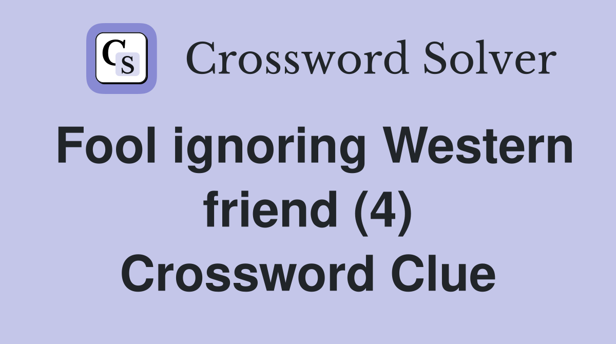 Fool ignoring Western friend (4) Crossword Clue