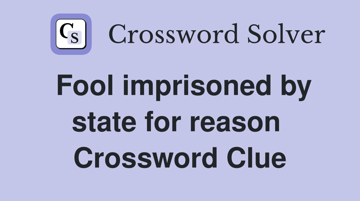 Fool imprisoned by state for reason  Crossword Clue