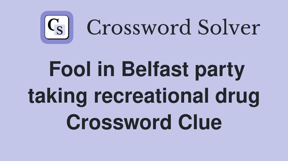 Fool in Belfast party taking recreational drug Crossword Clue