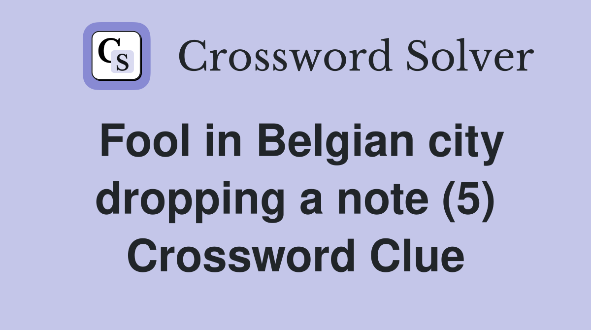 Fool in Belgian city dropping a note (5) Crossword Clue