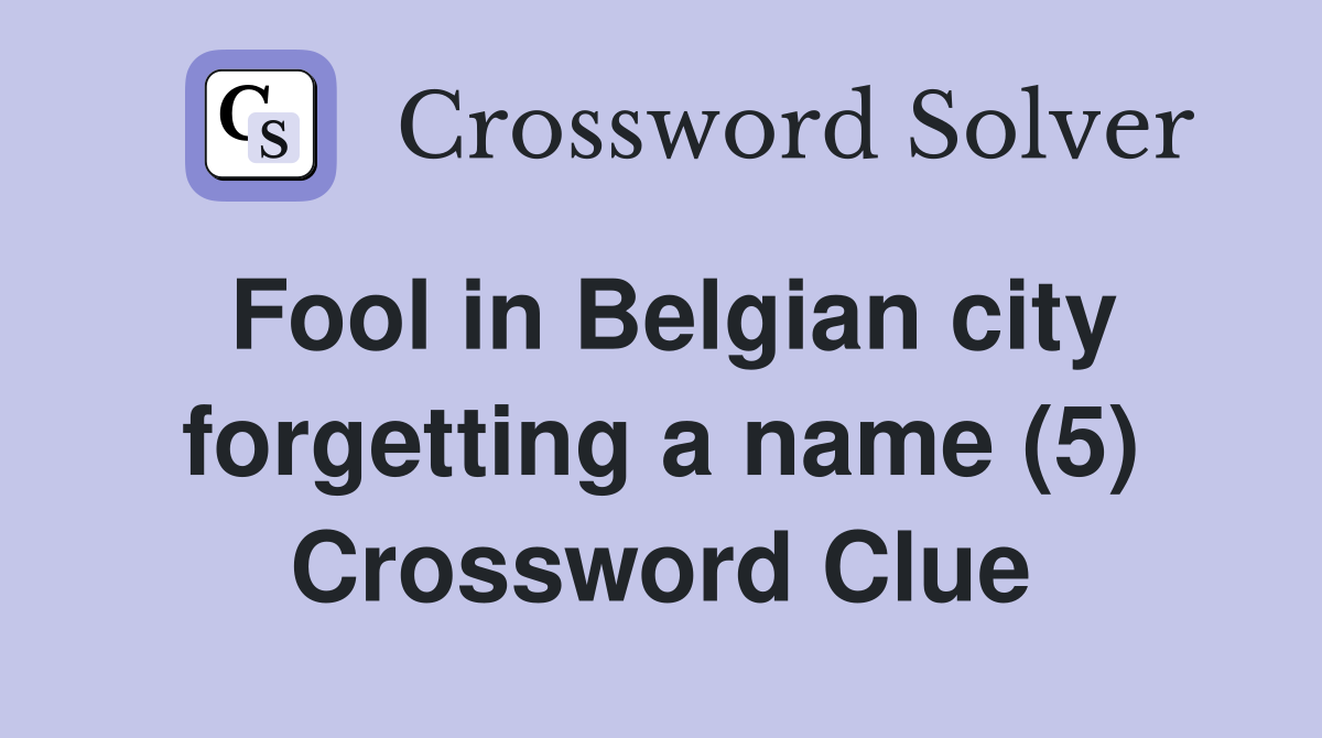 Fool in Belgian city forgetting a name (5) Crossword Clue