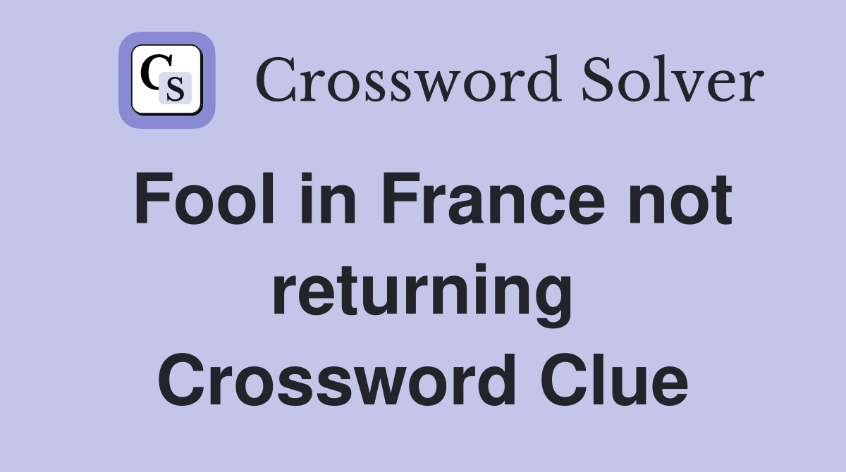 Fool in France not returning Crossword Clue