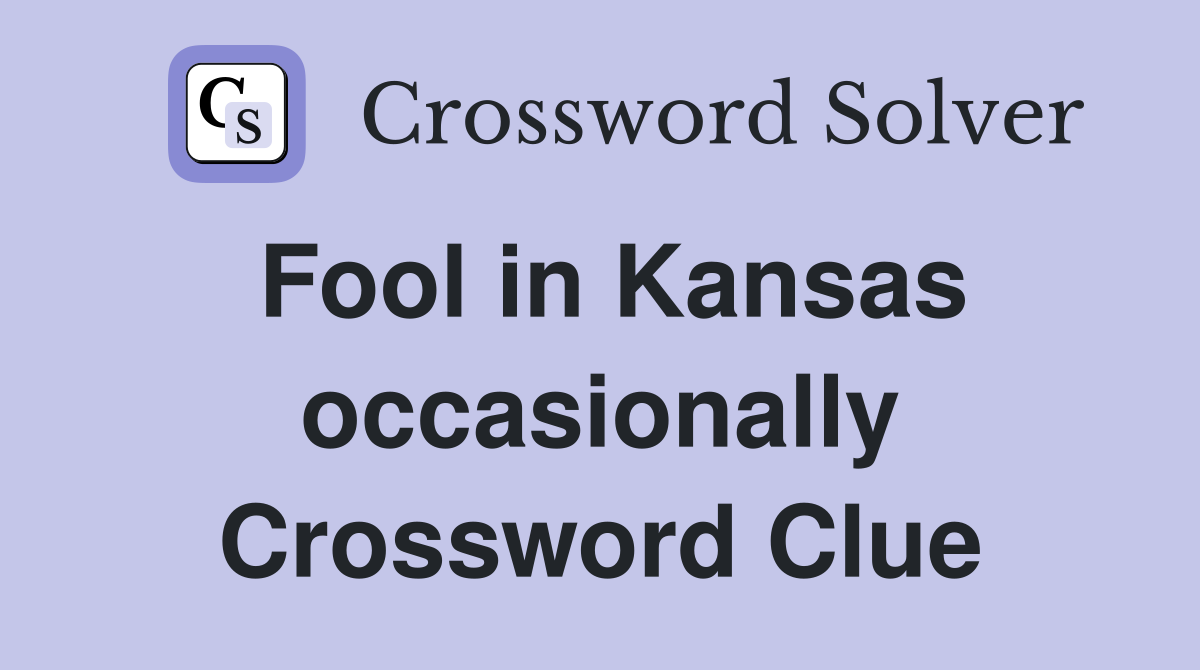 Fool in Kansas occasionally Crossword Clue