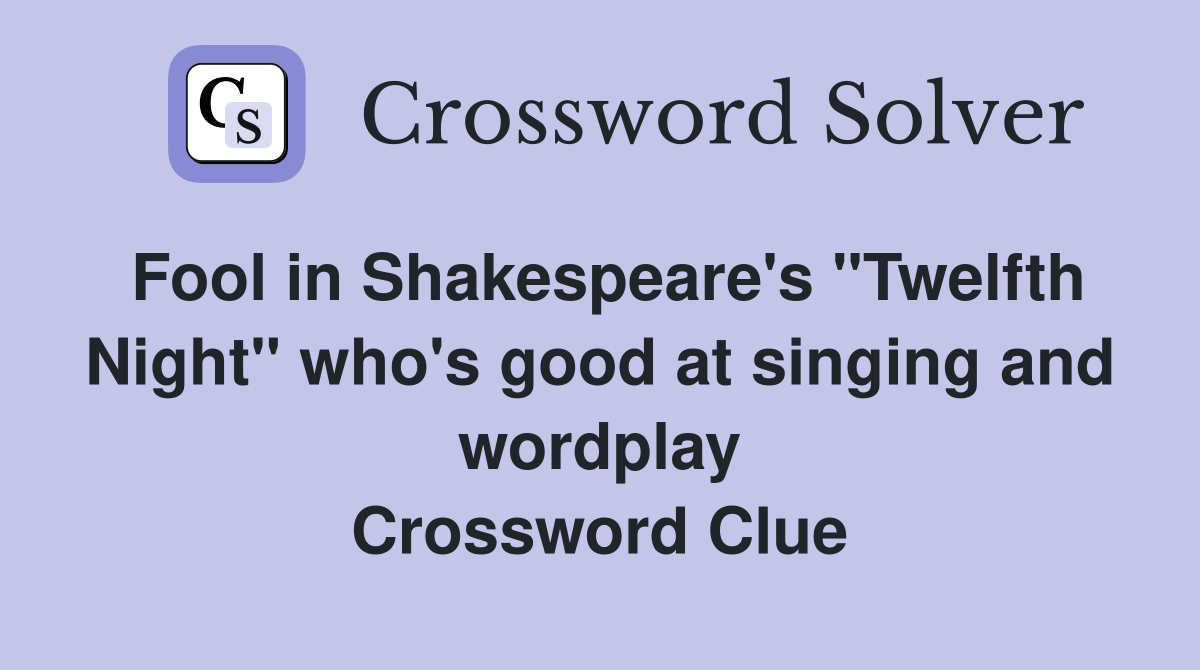 Fool in Shakespeare's "Twelfth Night" who's good at singing and wordplay Crossword Clue