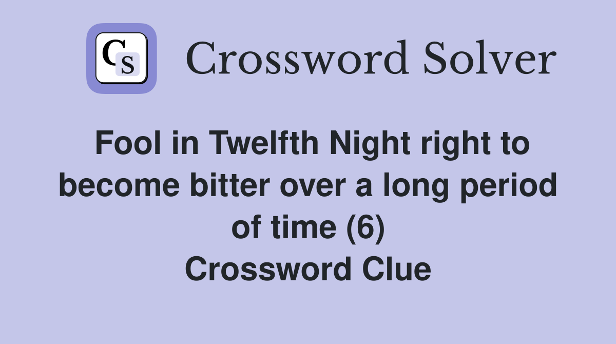 Fool in Twelfth Night right to become bitter over a long period of time (6) Crossword Clue