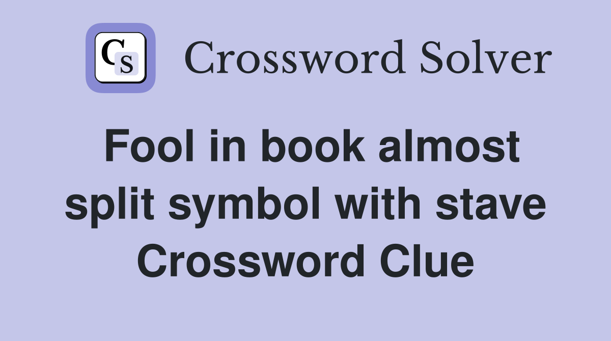 Fool in book almost split symbol with stave Crossword Clue