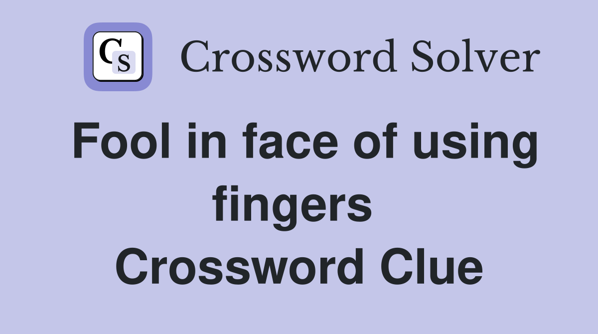 Fool in face of using fingers  Crossword Clue
