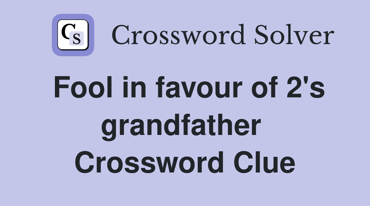Fool in favour of 2's grandfather  Crossword Clue