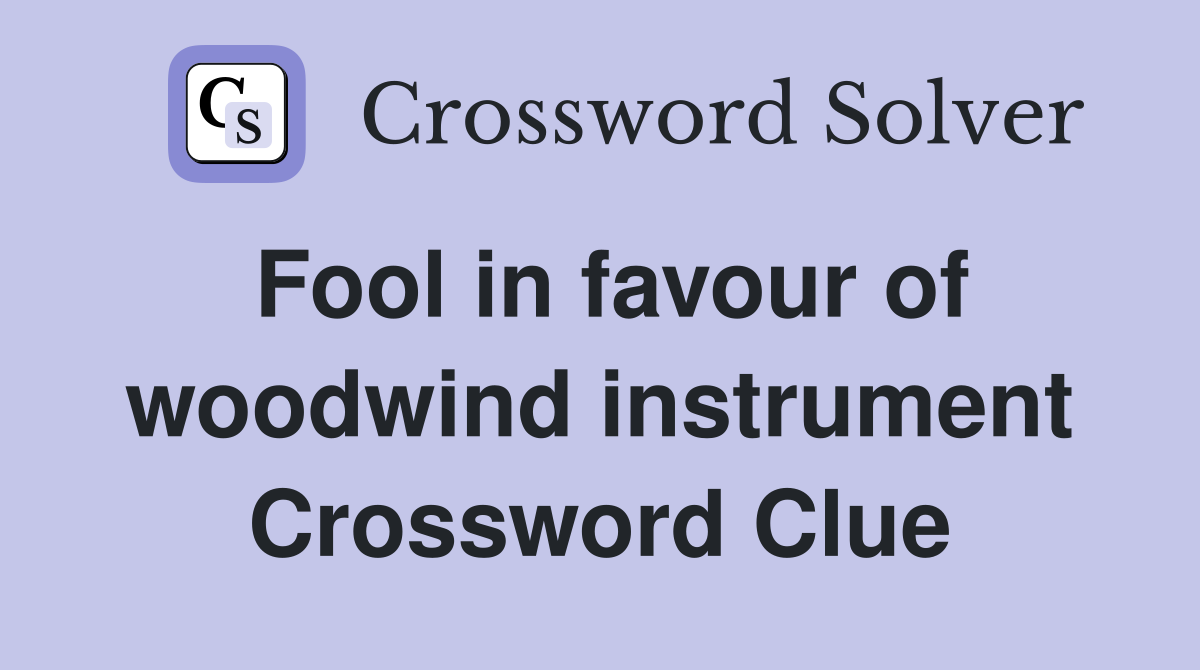 Fool in favour of woodwind instrument Crossword Clue