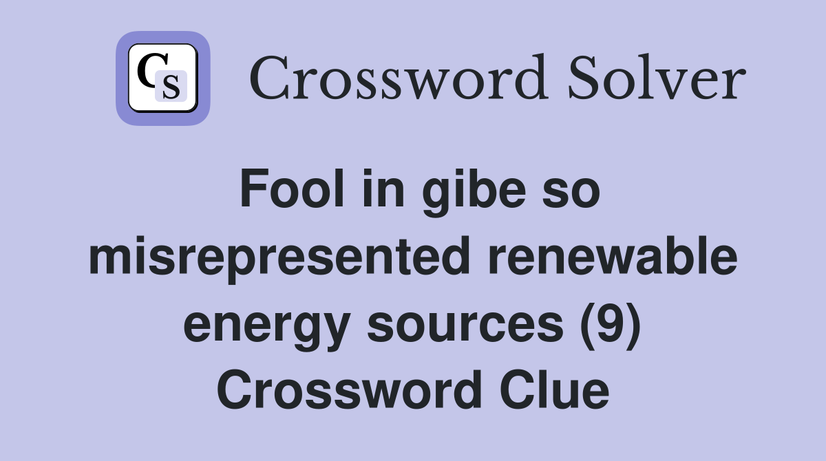 Fool in gibe so misrepresented renewable energy sources (9) Crossword Clue