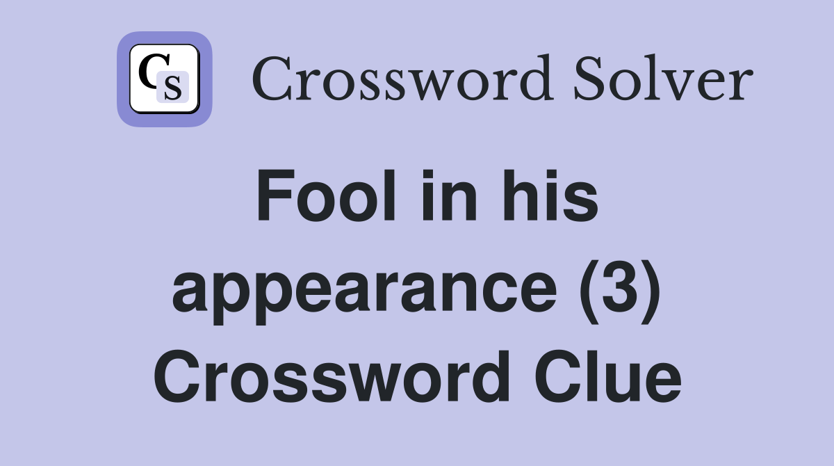 Fool in his appearance (3) Crossword Clue
