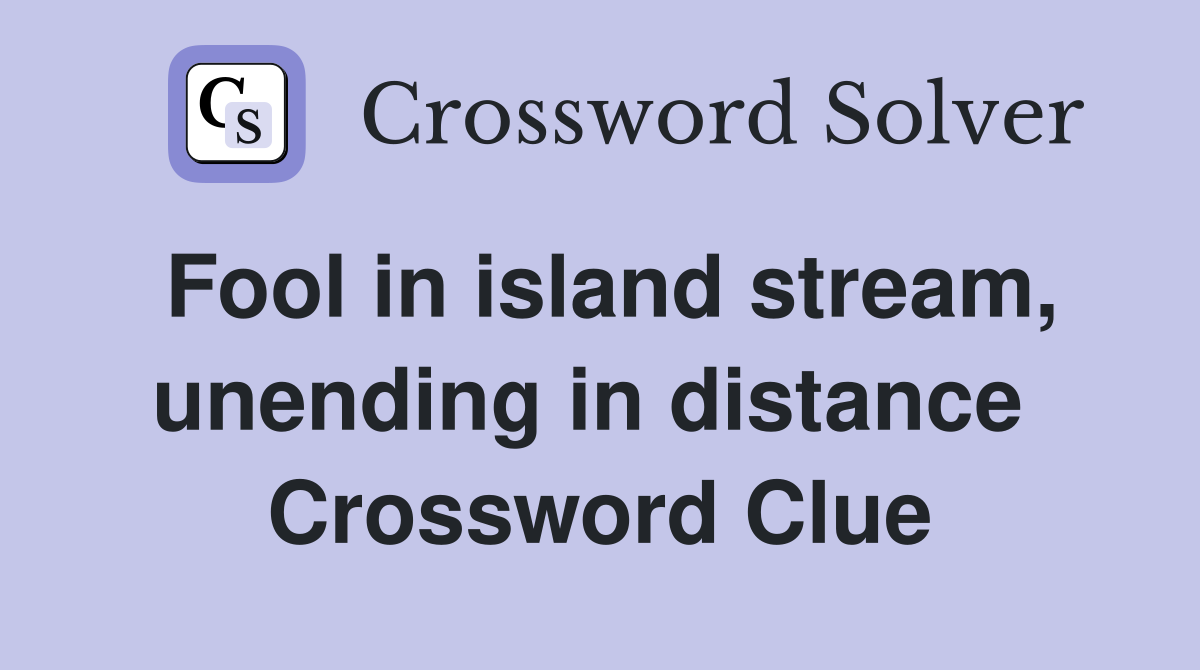 Fool in island stream, unending in distance  Crossword Clue
