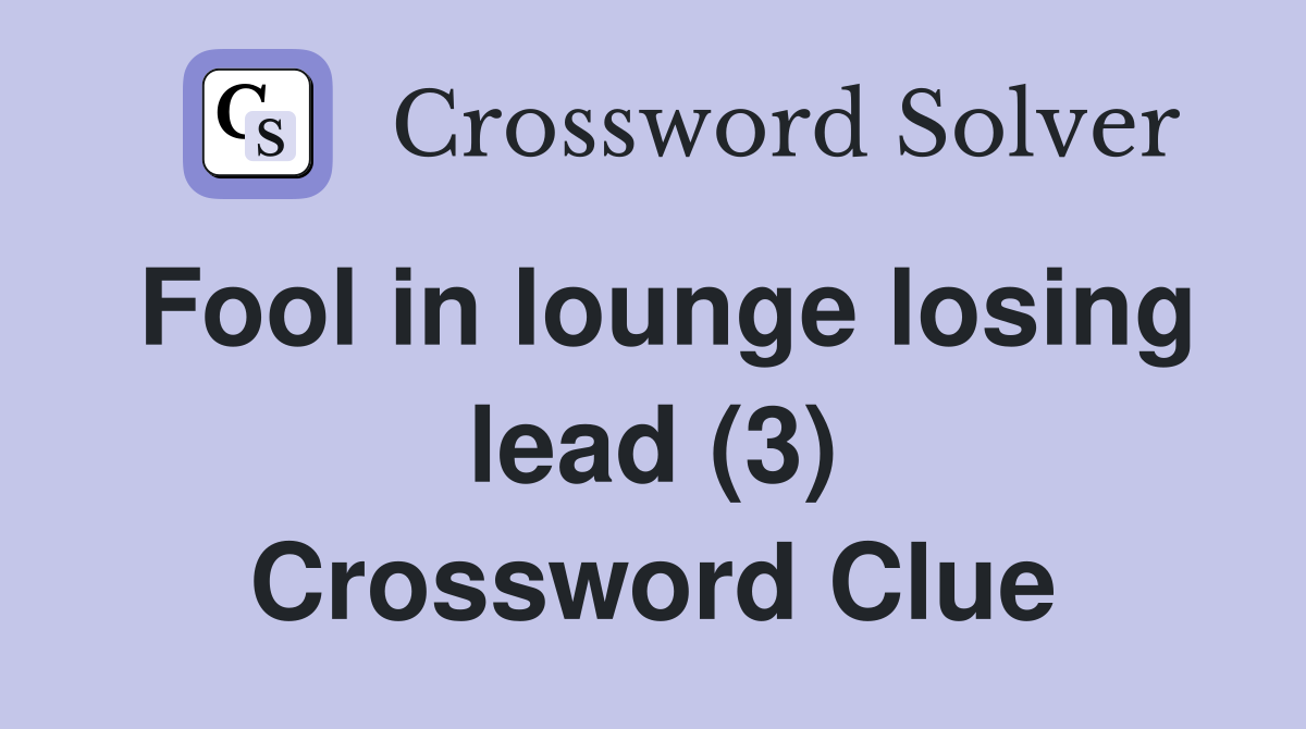 Fool in lounge losing lead (3) Crossword Clue