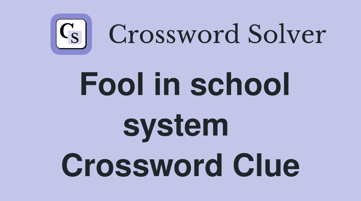 Fool in school system  Crossword Clue