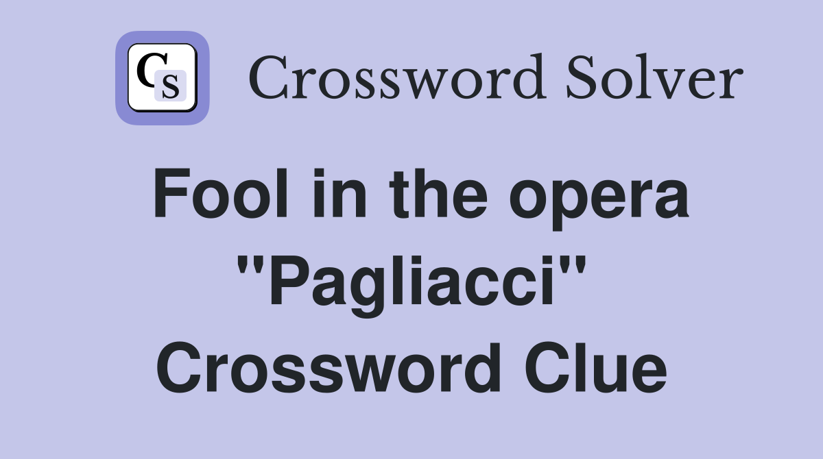 Fool in the opera "Pagliacci" Crossword Clue