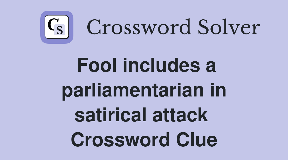 Fool includes a parliamentarian in satirical attack  Crossword Clue