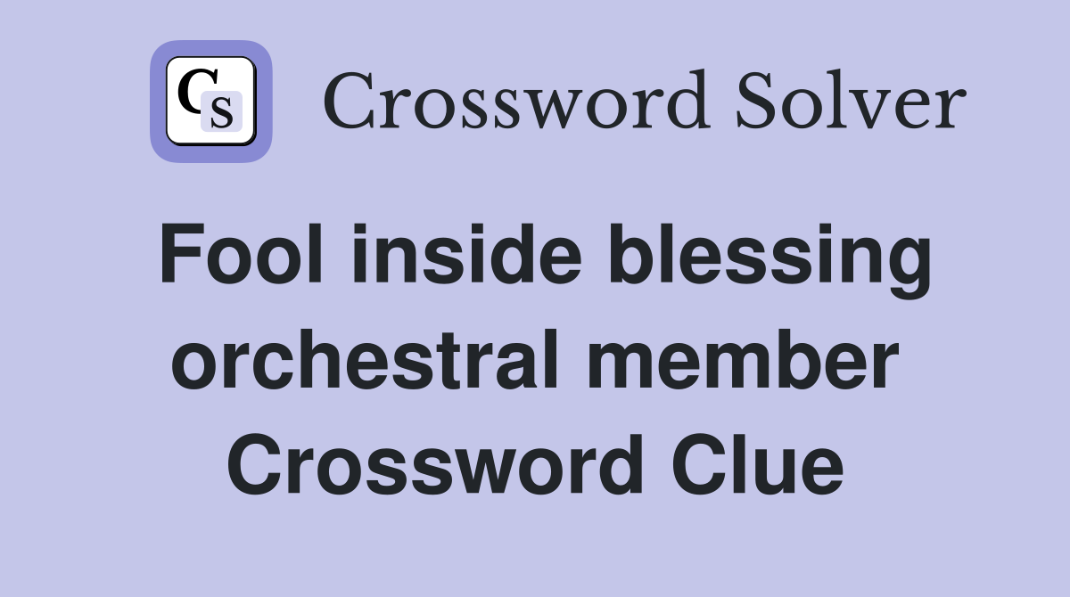 Fool inside blessing orchestral member Crossword Clue