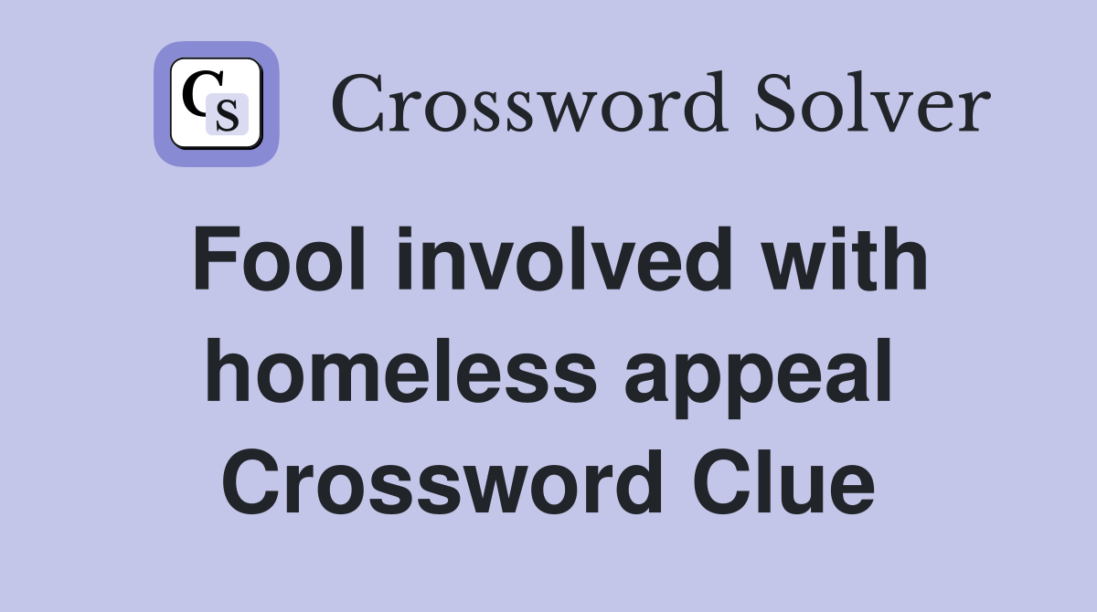 Fool involved with homeless appeal Crossword Clue