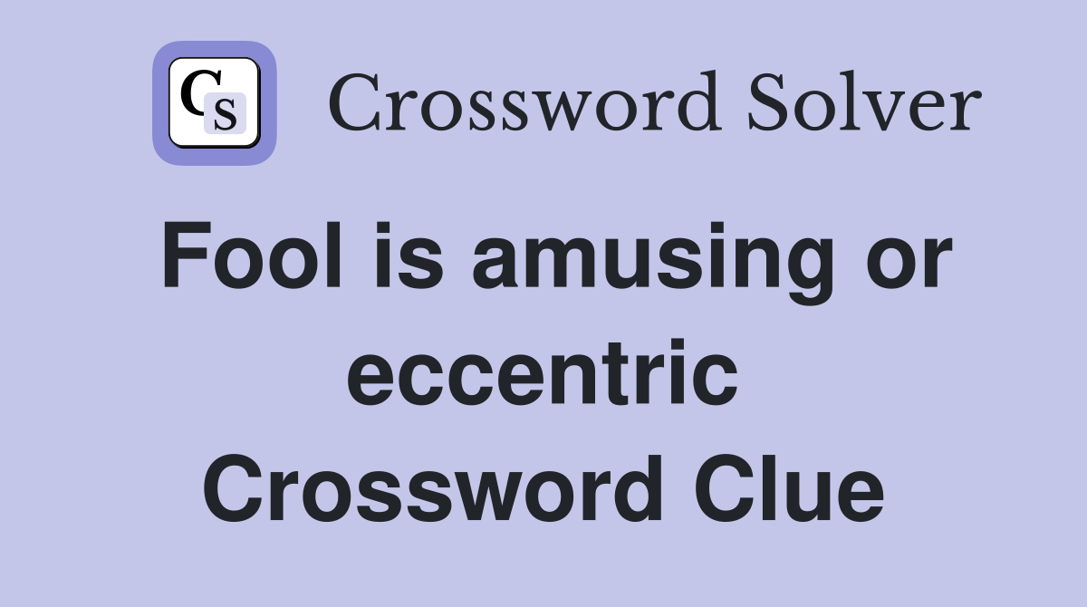 Fool is amusing or eccentric Crossword Clue